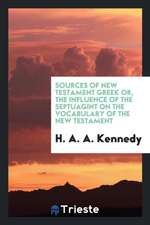 Sources of New Testament Greek Or, the Influence of the Septuagint on the Vocabulary of the New Testament