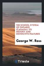 The School System of Ontario (Canada) Its History and Distinctive Features