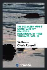 The Deceased Wife's Sister, and My Beautiful Neighbour. in Three Volumes. Vol. III