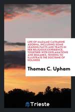 Life of Madame Catharine Adorna, Including Some Leading Facts and Traits in Her Religious Experience, Together with Explanations and Remarks, Tending