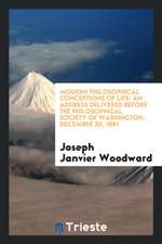 Modern Philosophical Conceptions of Life: An Address Delivered Before the Philosophical Society of Washington, December 3d, 1881