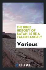 The Bible History of Satan. Is He a Fallen Angel? by a Cambridge Master of Arts