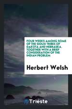 Four Weeks Among Some of the Sioux Tribes of Dakota and Nebraska. Together with a Brief Consideration of the Indian Problem