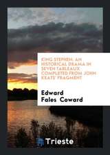 King Stephen: An Historical Drama in Seven Tableaux Completed from John Keats' Fragment