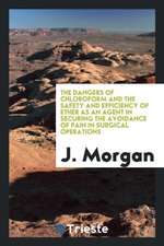 The Dangers of Chloroform and the Safety and Efficiency of Ether as an Agent in Securing the Avoidance of Pain in Surgical Operations