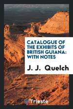 Catalogue of the Exhibits of British Guiana: With Notes