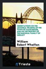 Observations on the Armorial Bearing of the Town of Manchester, and on the Descent of the ...