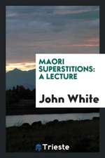 Maori Superstitions: A Lecture