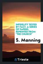 Infidelity Tested by Fact: A Series of Papers, Reprinted from the Church