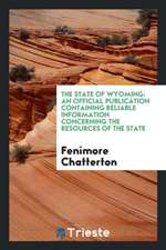 The State of Wyoming: An Official Publication Containing Reliable Information Concerning the Resources of the State