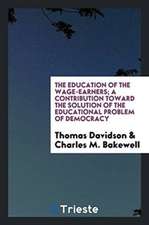 The Education of the Wage-Earners; A Contribution Toward the Solution of the Educational Problem of Democracy