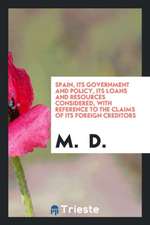 Spain, Its Government and Policy, Its Loans and Resources Considered, with Reference to the Claims of Its Foreign Creditors