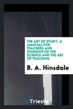 The Art of Study, a Manual for Teachers and Students of the Science and the Art of Teaching