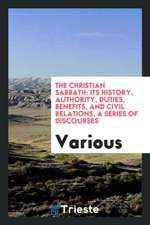 The Christian Sabbath: Its History, Authority, Duties, Benefits, and Civil Relations, a Series of Discourses