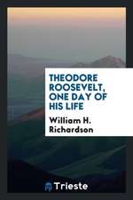 Theodore Roosevelt, One Day of His Life