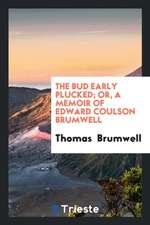 The Bud Early Plucked; Or, a Memoir of Edward Coulson Brumwell