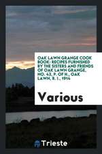 Oak Lawn Grange Cook Book: Recipes Furnished by the Sisters and Friends of Oak Lawn Grange, No. 42, P. of H., Oak Lawn, R. I., 1914