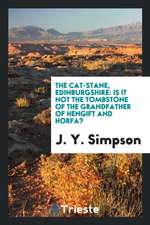 The Cat-Stane, Edinburgshire: Is It Not the Tombstone of the Grandfather of Hengift and Horfa?