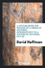 A Lecture Being the Second of a Series of Lectures, Introductory to a Course of Lectures; Pp.3-49