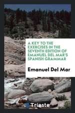 A Key to the Exercises in the Seventh Edition of Emanuel del Mar's Spanish Grammar