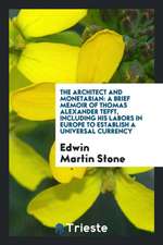 The Architect and Monetarian: A Brief Memoir of Thomas Alexander Tefft, Including His Labors in Europe to Establish a Universal Currency