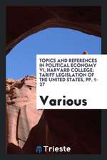 Topics and References in Political Economy VI, Harvard College: Tariff Legislation of the United States, Pp. 1-27