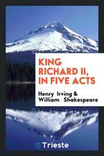 King Richard II, in Five Acts