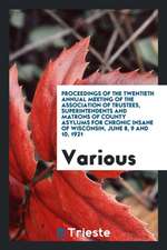 Proceedings of the Twentieth Annual Meeting of the Association of Trustees, Superintendents and Matrons of County Asylums for Chronic Insane of Wiscon