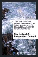 Literary Sketches and Letters: Being the Final Memorials of Charles Lamb, Never Before Published