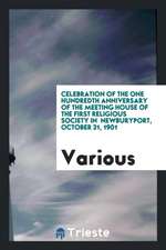 Celebration of the One Hundredth Anniversary of the Meeting House of the First Religious Society in Newburyport, October 31, 1901