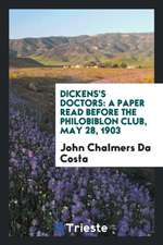 Dickens's Doctors: A Paper Read Before the Philobiblon Club, May 28, 1903