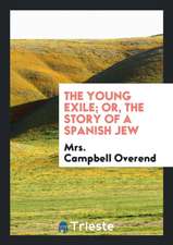 The Young Exile; Or, the Story of a Spanish Jew. Tr. by Mrs. C. Overend