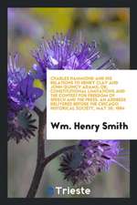 Charles Hammond and His Relations to Henry Clay and John Quincy Adams; Or, Constitutional Limitations and the Contest for Freedom of Speech and the Pr