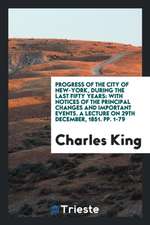 Progress of the City of New-York, During the Last Fifty Years: With Notices of the Principal Changes and Important Events. a Lecture on 29th December,