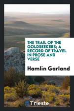 The Trail of the Goldseekers; A Record of Travel in Prose and Verse