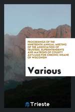 Proceedings of the Nineteenth Annual Meeting of the Association of Trustees, Superintendents and Matrons of County Asylums for Chronic Insane of Wisco