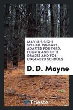 Mayne's Sight Speller. Primary, Adapted for Third, Fourth and Fifth Grades and for Ungraded Schools