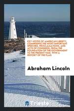 Key-Notes of American Liberty; Comprising the Most Important Speeches, Proclamations, and Acts of Congress, from the Foundation of the Government to t