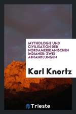 Mythologie Und Civilisation Der Nordamerikanischen Indianer: Zwei Abhandlungen