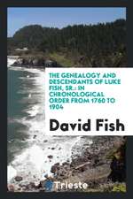 The Genealogy and Descendants of Luke Fish, Sr.: In Chronological Order from 1760 to 1904