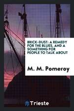 Brick-Dust: A Remedy for the Blues, and a Something for People to Talk about