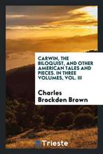 Carwin, the Biloquist, and Other American Tales and Pieces. in Three Volumes, Vol. III