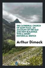 The Cathedral Church of Saint Paul: An Account of the Old and New Buildings with a Short Historical Sketch