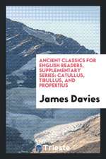 Ancient Classics for English Readers, Supplementary Series: Catullus, Tibullus, and Propertius