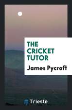 The Cricket Tutor, by the Author of 'the Cricket-Field'.