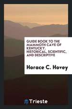 Guide Book to the Mammoth Cave of Kentucky: Historical, Scientific, and ...