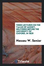 Three Lectures on the Value of Money: Delivered Before the University of Oxford, in 1829