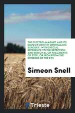 The Electro-Magnet and Its Employment in Ophthalmic Surgery: With Special Reference to the Detection and Removal of Fragments of Steel or Iron from th