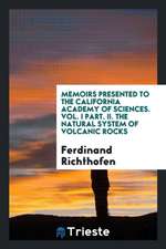 Memoirs Presented to the California Academy of Sciences. Vol. I Part. II. the Natural System of Volcanic Rocks