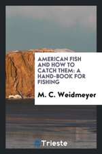 American Fish and How to Catch Them: A Hand-Book for Fishing